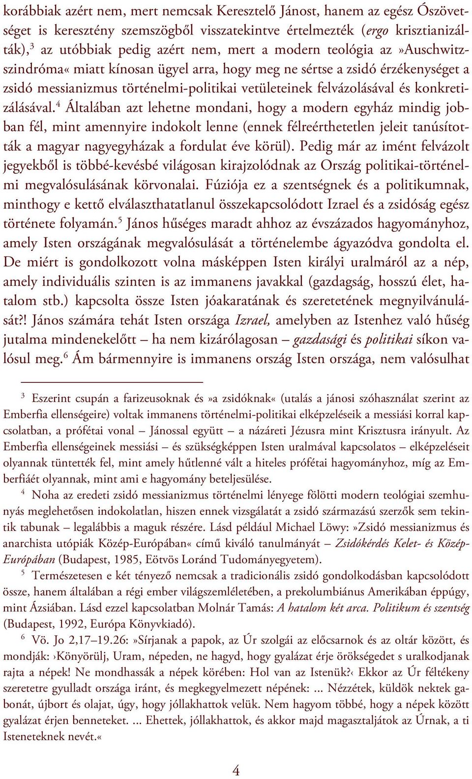 4 Általában azt lehetne mondani, hogy a modern egyház mindig jobban fél, mint amennyire indokolt lenne (ennek félreérthetetlen jeleit tanúsították a magyar nagyegyházak a fordulat éve körül).