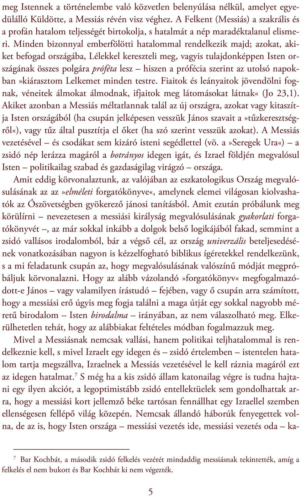 Minden bizonnyal emberfölötti hatalommal rendelkezik majd; azokat, akiket befogad országába, Lélekkel kereszteli meg, vagyis tulajdonképpen Isten országának összes polgára próféta lesz hiszen a