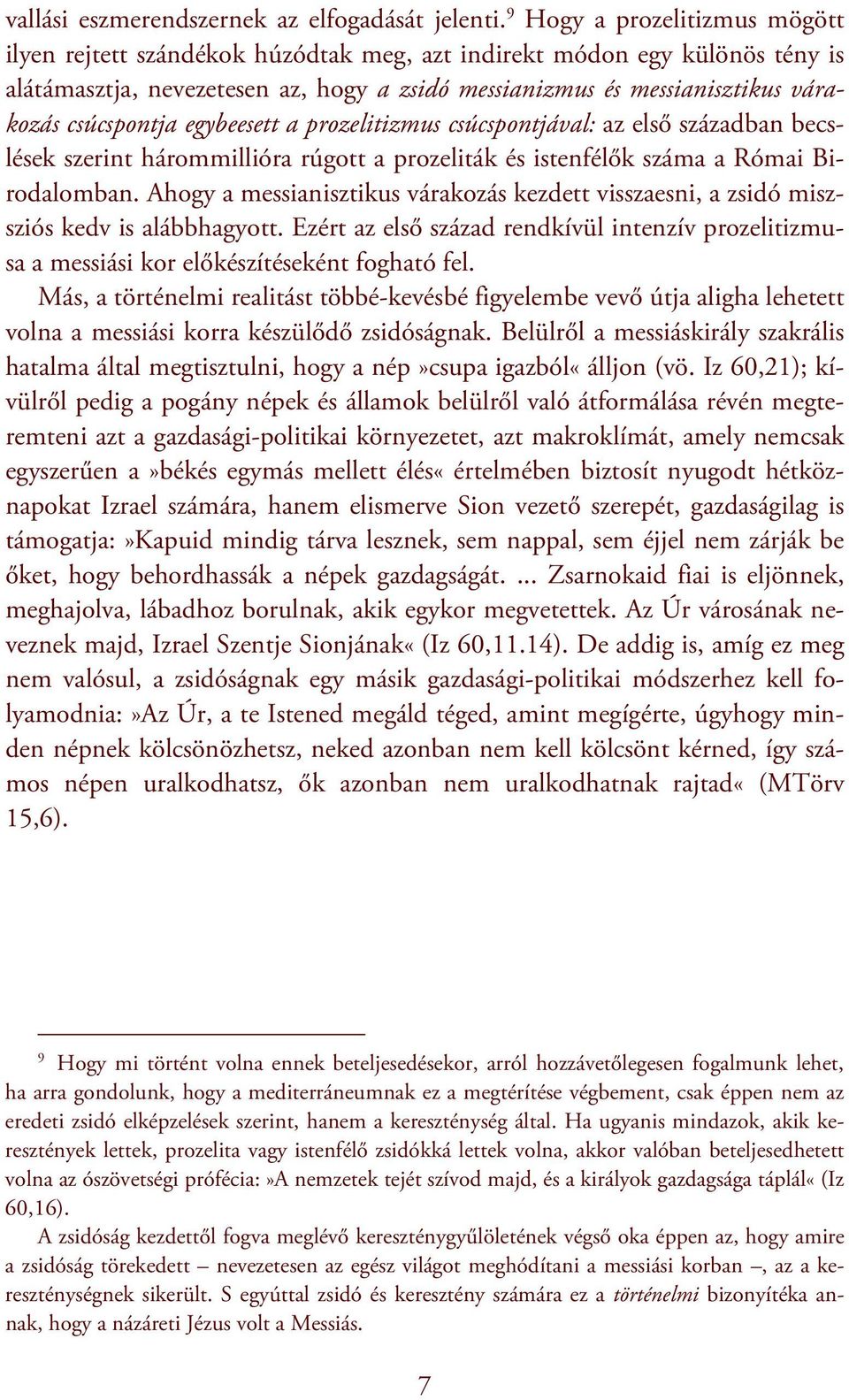 csúcspontja egybeesett a prozelitizmus csúcspontjával: az első században becslések szerint hárommillióra rúgott a prozeliták és istenfélők száma a Római Birodalomban.