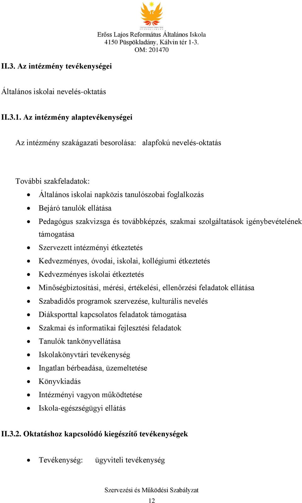 Pedagógus szakvizsga és továbbképzés, szakmai szolgáltatások igénybevételének támogatása Szervezett intézményi étkeztetés Kedvezményes, óvodai, iskolai, kollégiumi étkeztetés Kedvezményes iskolai