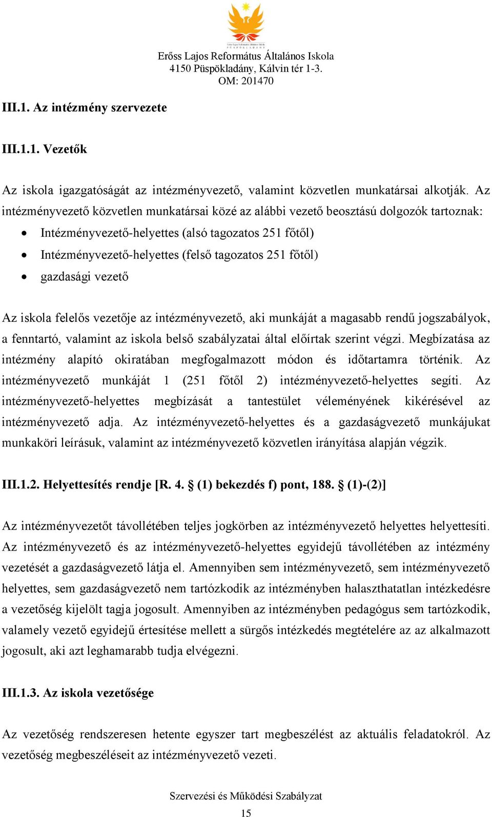 gazdasági vezető Az iskola felelős vezetője az intézményvezető, aki munkáját a magasabb rendű jogszabályok, a fenntartó, valamint az iskola belső szabályzatai által előírtak szerint végzi.