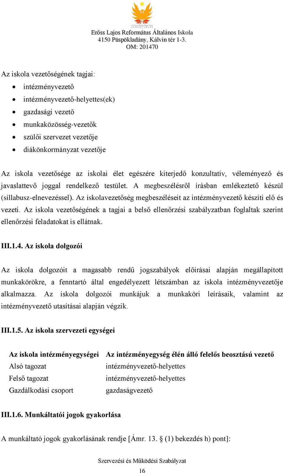 Az iskolavezetőség megbeszéléseit az intézményvezető készíti elő és vezeti. Az iskola vezetőségének a tagjai a belső ellenőrzési szabályzatban foglaltak szerint ellenőrzési feladatokat is ellátnak.