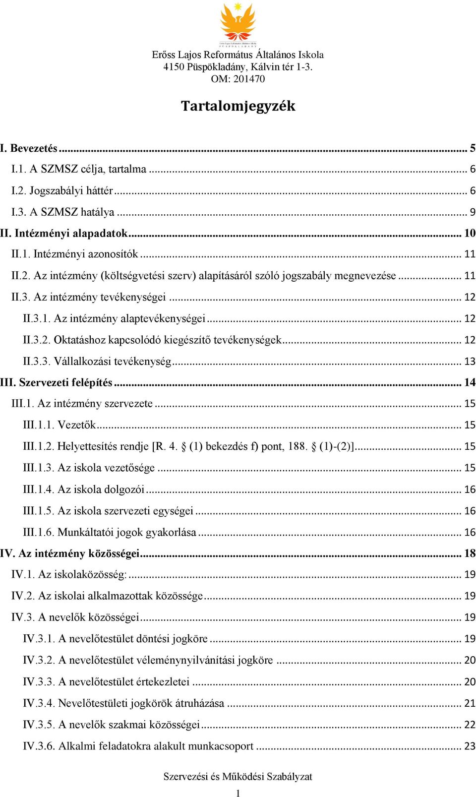 Szervezeti felépítés... 14 III.1. Az intézmény szervezete... 15 III.1.1. Vezetők... 15 III.1.2. Helyettesítés rendje [R. 4. (1) bekezdés f) pont, 188. (1)-(2)]... 15 III.1.3. Az iskola vezetősége.