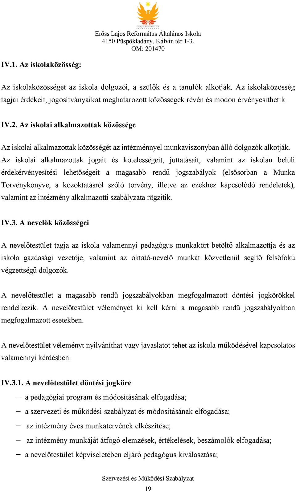 Az iskolai alkalmazottak közössége Az iskolai alkalmazottak közösségét az intézménnyel munkaviszonyban álló dolgozók alkotják.