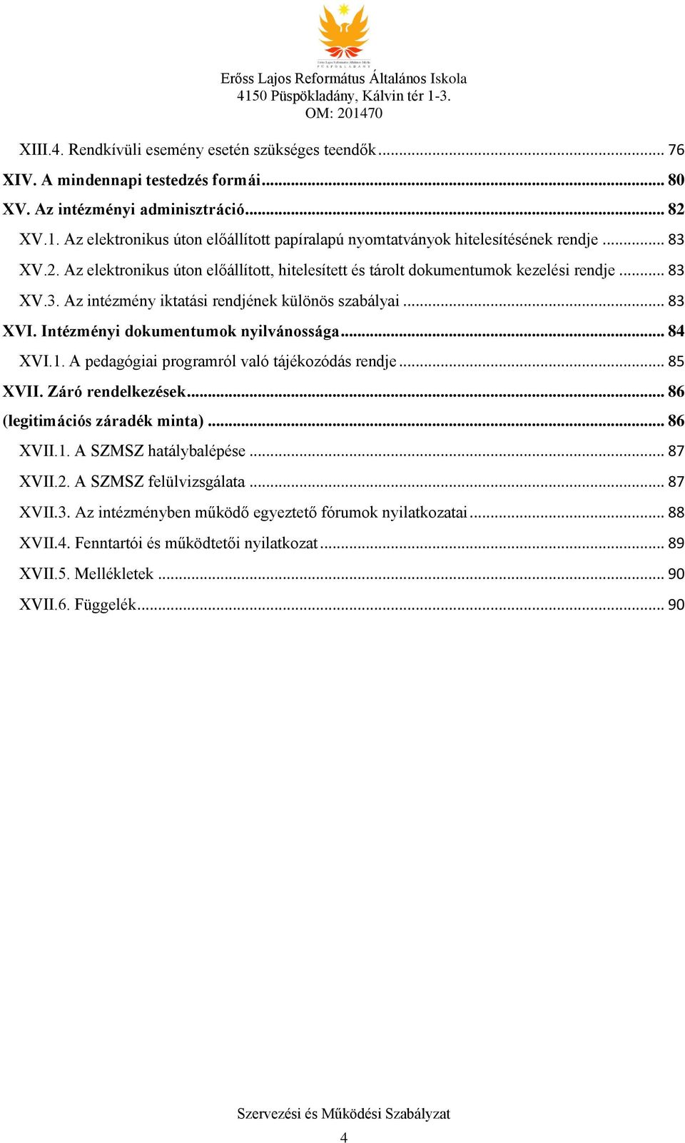 .. 83 XVI. Intézményi dokumentumok nyilvánossága... 84 XVI.1. A pedagógiai programról való tájékozódás rendje... 85 XVII. Záró rendelkezések... 86 (legitimációs záradék minta)... 86 XVII.1. A SZMSZ hatálybalépése.