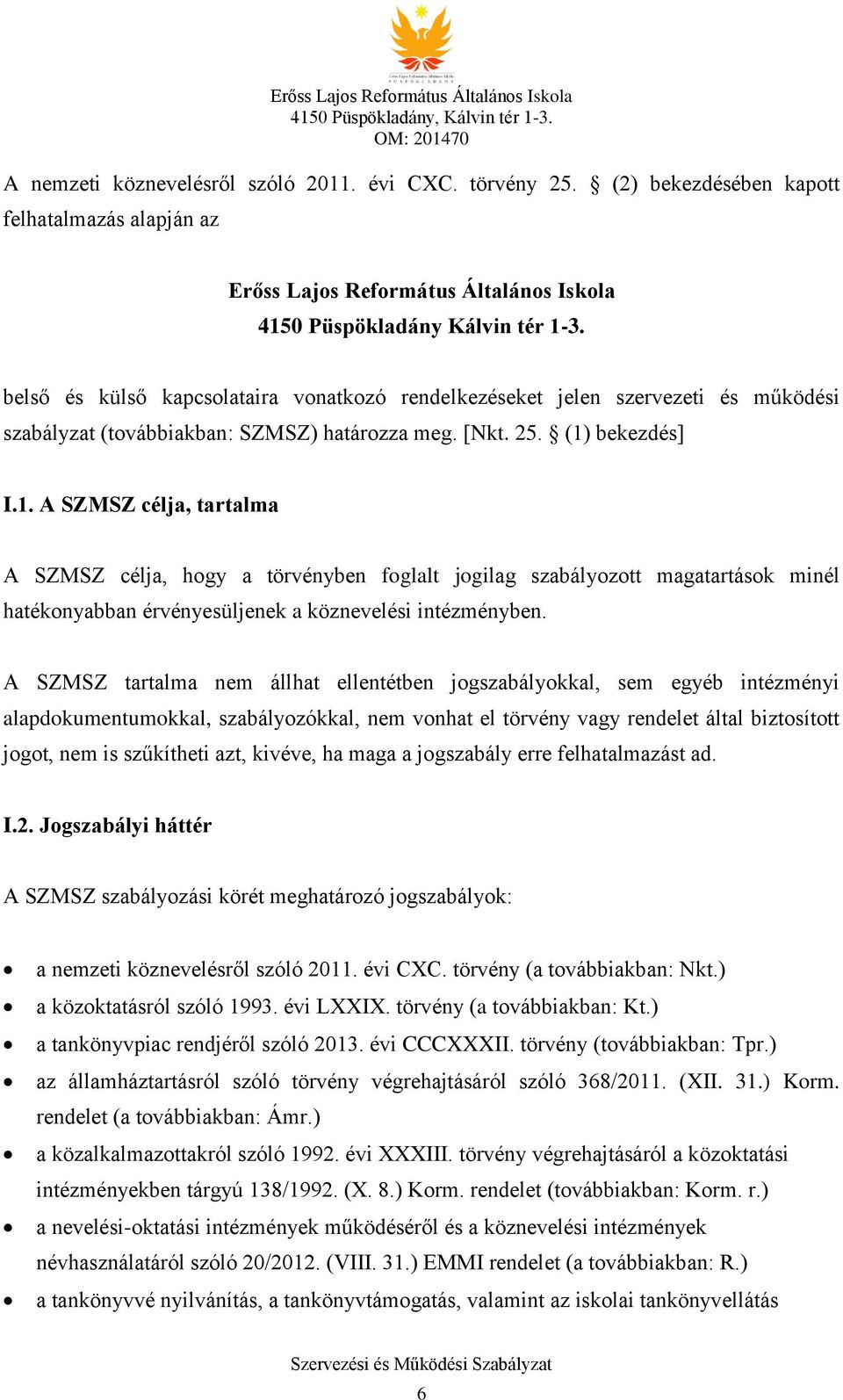 bekezdés] I.1. A SZMSZ célja, tartalma A SZMSZ célja, hogy a törvényben foglalt jogilag szabályozott magatartások minél hatékonyabban érvényesüljenek a köznevelési intézményben.