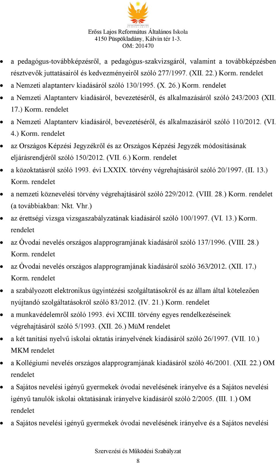 (VI. 4.) Korm. rendelet az Országos Képzési Jegyzékről és az Országos Képzési Jegyzék módosításának eljárásrendjéről szóló 150/2012. (VII. 6.) Korm. rendelet a közoktatásról szóló 1993. évi LXXIX.