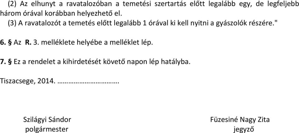 (3) A ravatalozót a temetés előtt legalább 1 órával ki kell nyitni a gyászolók részére." 6. Az R.