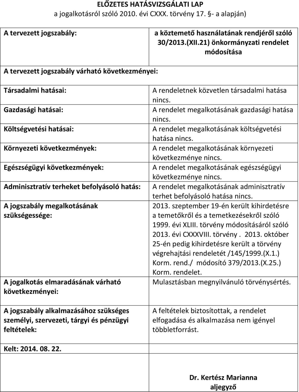 következmények: Adminisztratív terheket befolyásoló hatás: A jogszabály megalkotásának szükségessége: A jogalkotás elmaradásának várható következményei: A jogszabály alkalmazásához szükséges