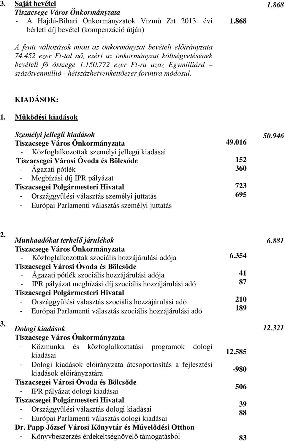 772 ezer Ft-ra azaz Egymilliárd százötvenmillió - hétszázhetvenkettőezer forintra módosul. KIADÁSOK: 1.