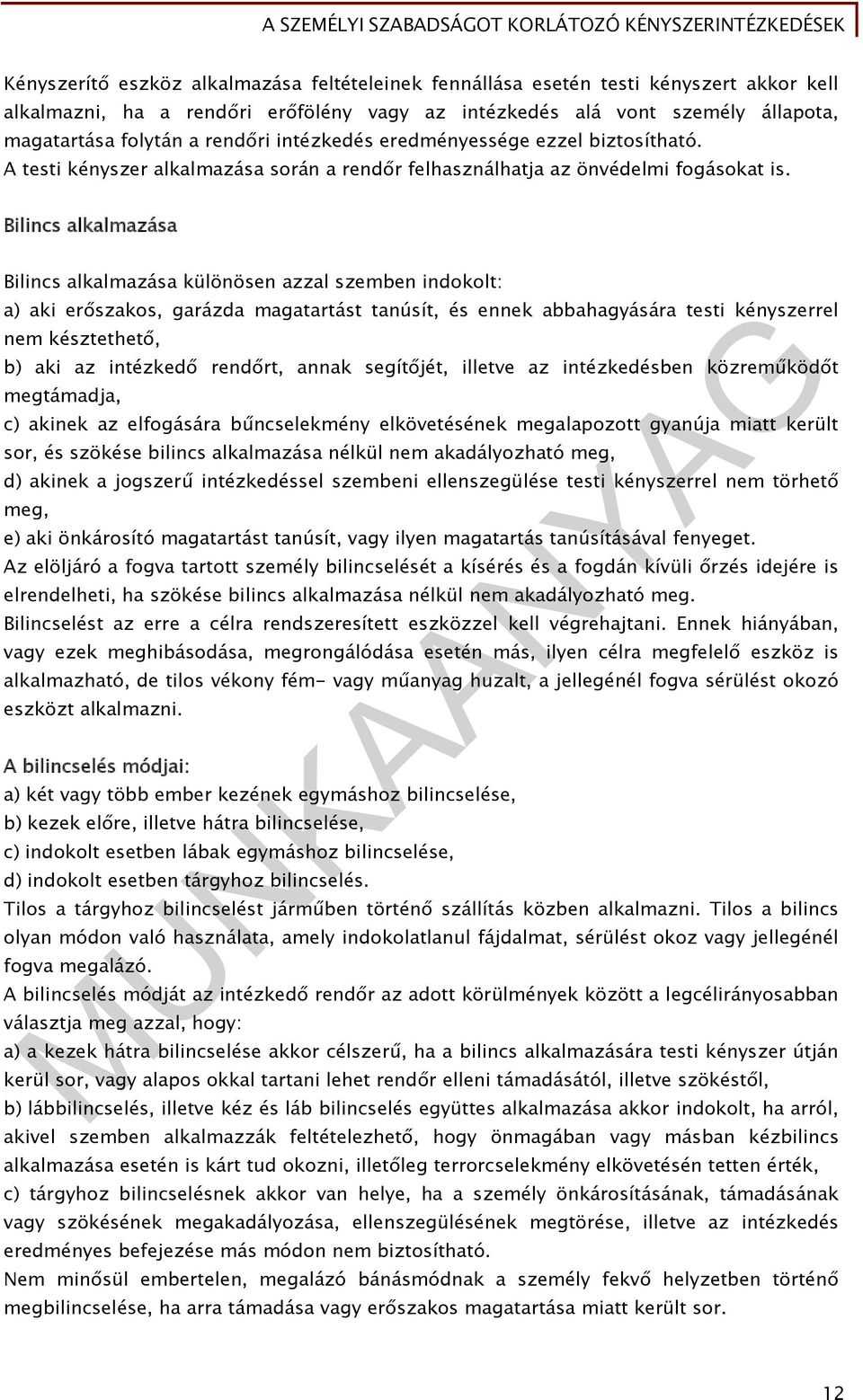 Bilincs alkalmazása Bilincs alkalmazása különösen azzal szemben indokolt: a) aki erőszakos, garázda magatartást tanúsít, és ennek abbahagyására testi kényszerrel nem késztethető, b) aki az intézkedő