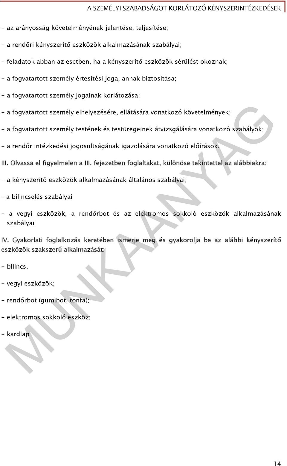 személy testének és testüregeinek átvizsgálására vonatkozó szabályok; - a rendőr intézkedési jogosultságának igazolására vonatkozó előírások. III. Olvassa el figyelmelen a III.