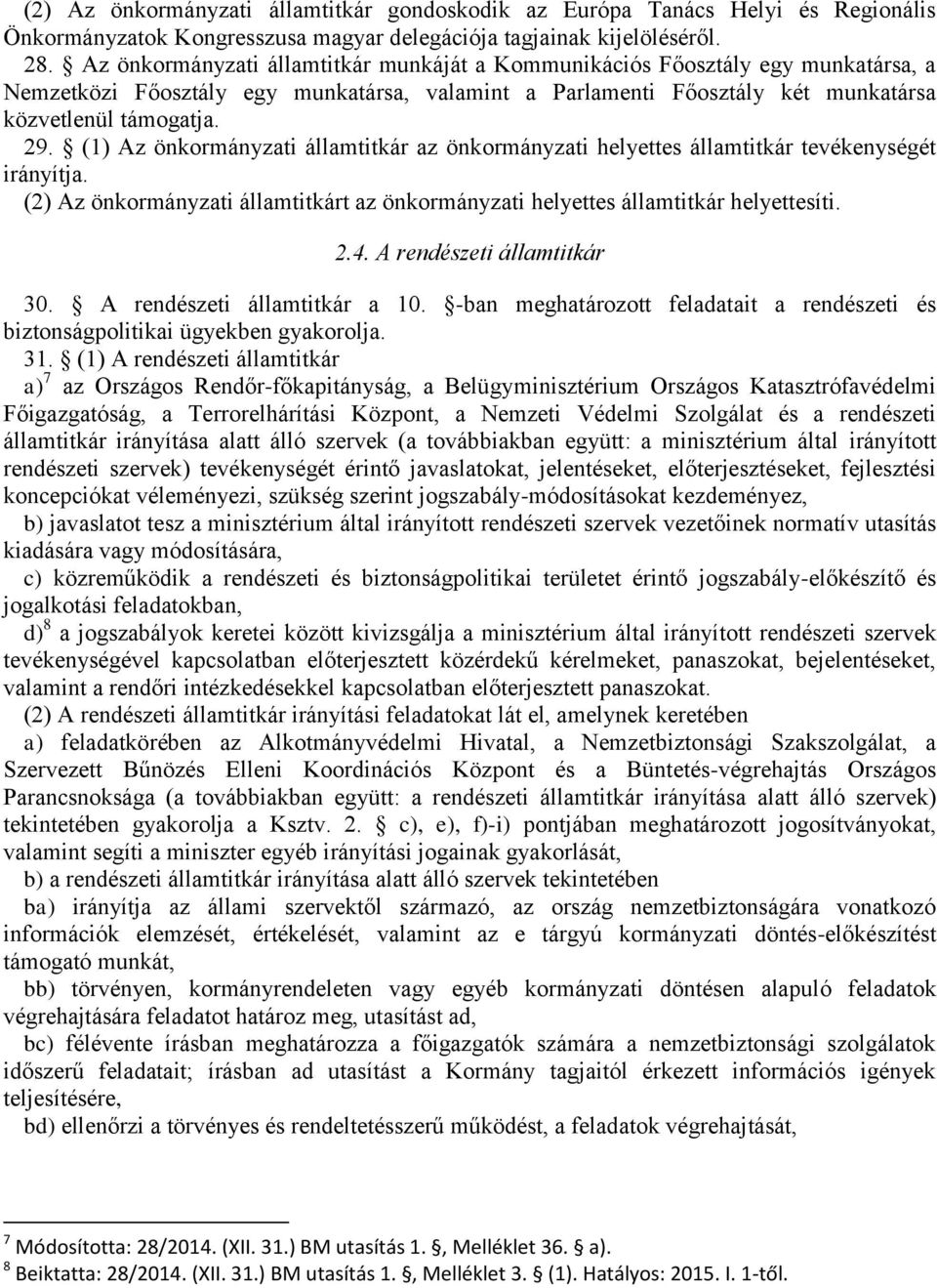 (1) Az önkormányzati államtitkár az önkormányzati helyettes államtitkár tevékenységét irányítja. (2) Az önkormányzati államtitkárt az önkormányzati helyettes államtitkár helyettesíti. 2.4.