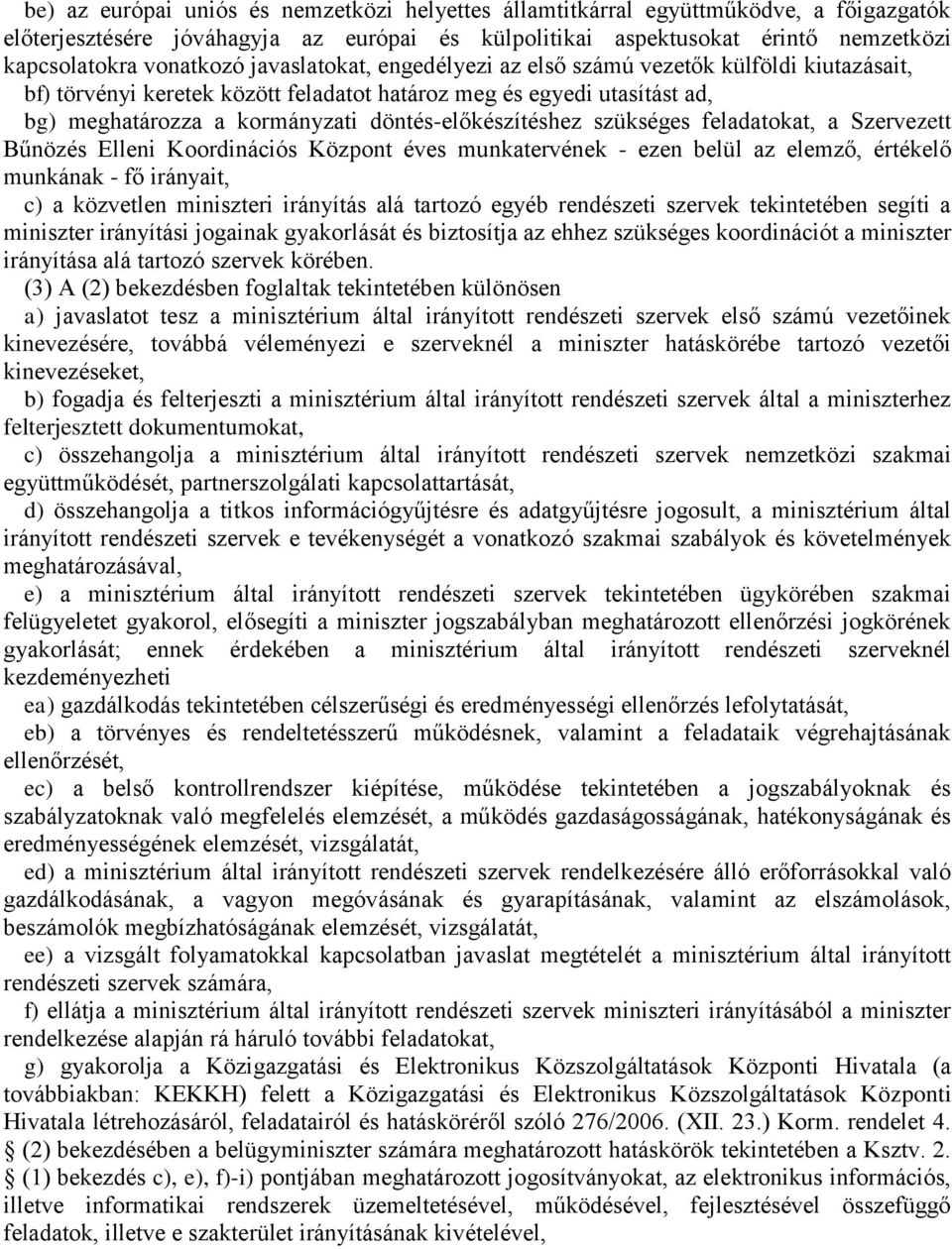 szükséges feladatokat, a Szervezett Bűnözés Elleni Koordinációs Központ éves munkatervének - ezen belül az elemző, értékelő munkának - fő irányait, c) a közvetlen miniszteri irányítás alá tartozó