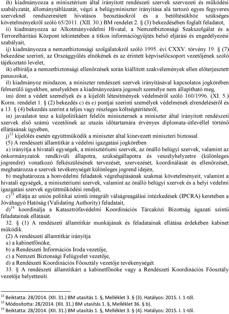 (3) bekezdésében foglalt feladatot, ii) kiadmányozza az Alkotmányvédelmi Hivatal, a Nemzetbiztonsági Szakszolgálat és a Terrorelhárítási Központ tekintetében a titkos információgyűjtés belső eljárási