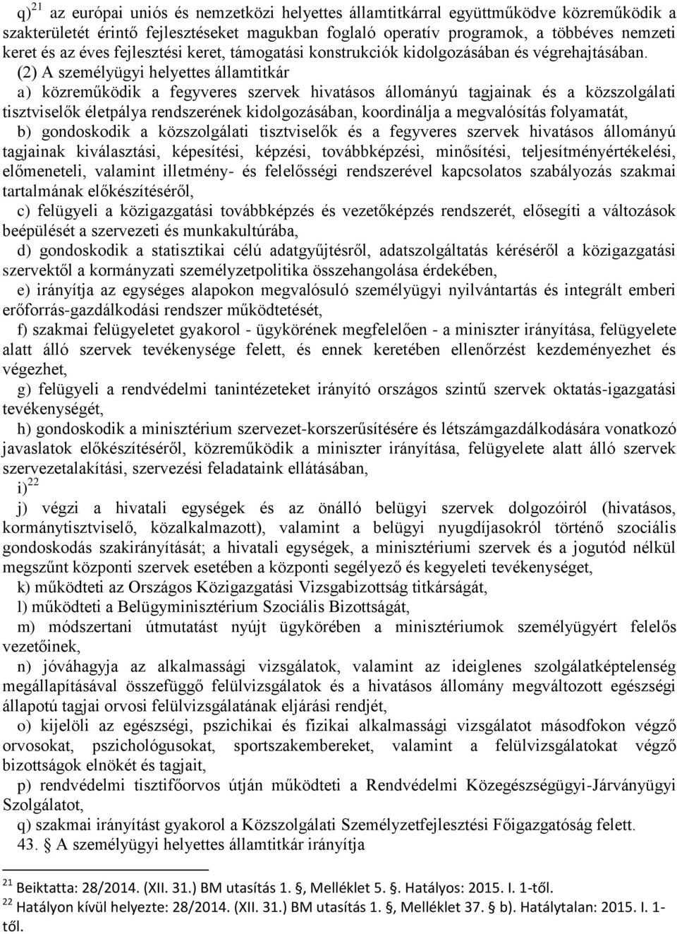 (2) A személyügyi helyettes államtitkár a) közreműködik a fegyveres szervek hivatásos állományú tagjainak és a közszolgálati tisztviselők életpálya rendszerének kidolgozásában, koordinálja a