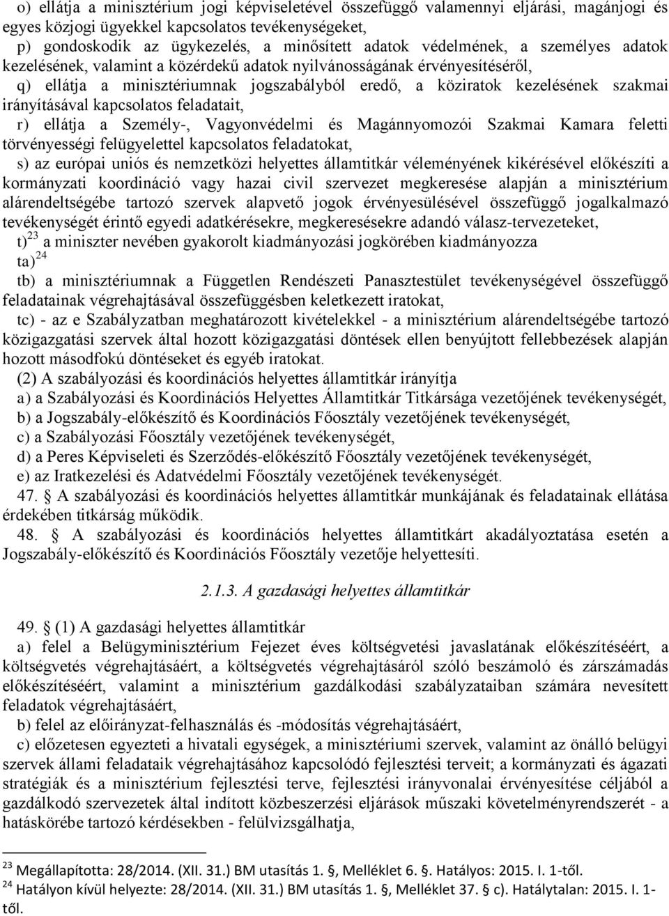 irányításával kapcsolatos feladatait, r) ellátja a Személy-, Vagyonvédelmi és Magánnyomozói Szakmai Kamara feletti törvényességi felügyelettel kapcsolatos feladatokat, s) az európai uniós és