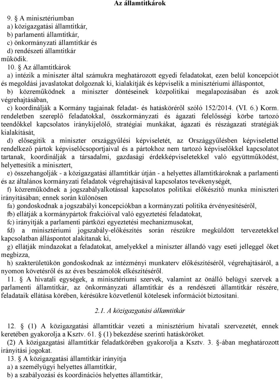 álláspontot, b) közreműködnek a miniszter döntéseinek közpolitikai megalapozásában és azok végrehajtásában, c) koordinálják a Kormány tagjainak feladat- és hatásköréről szóló 152/2014. (VI. 6.) Korm.