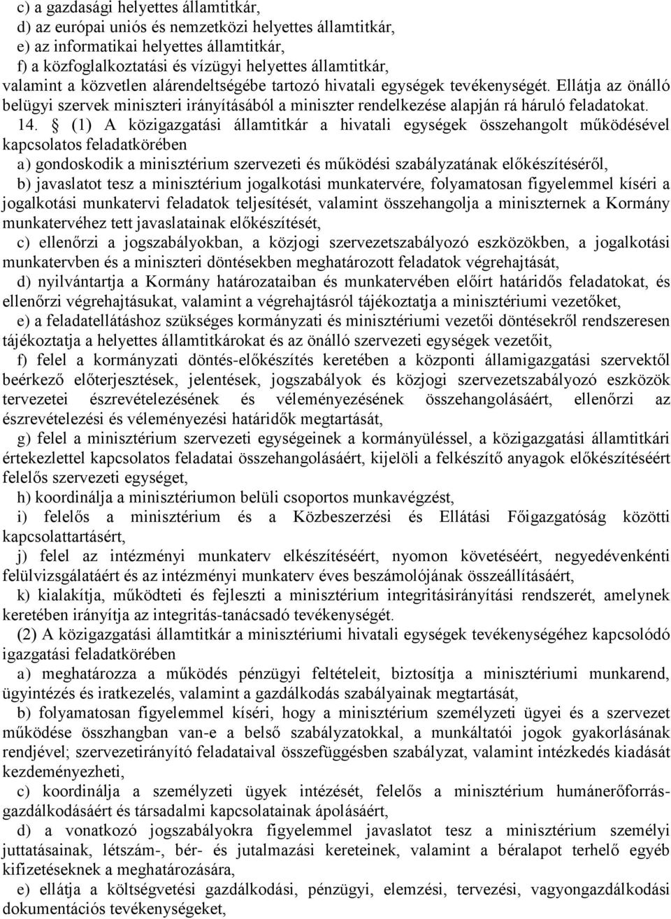 (1) A közigazgatási államtitkár a hivatali egységek összehangolt működésével kapcsolatos feladatkörében a) gondoskodik a minisztérium szervezeti és működési szabályzatának előkészítéséről, b)