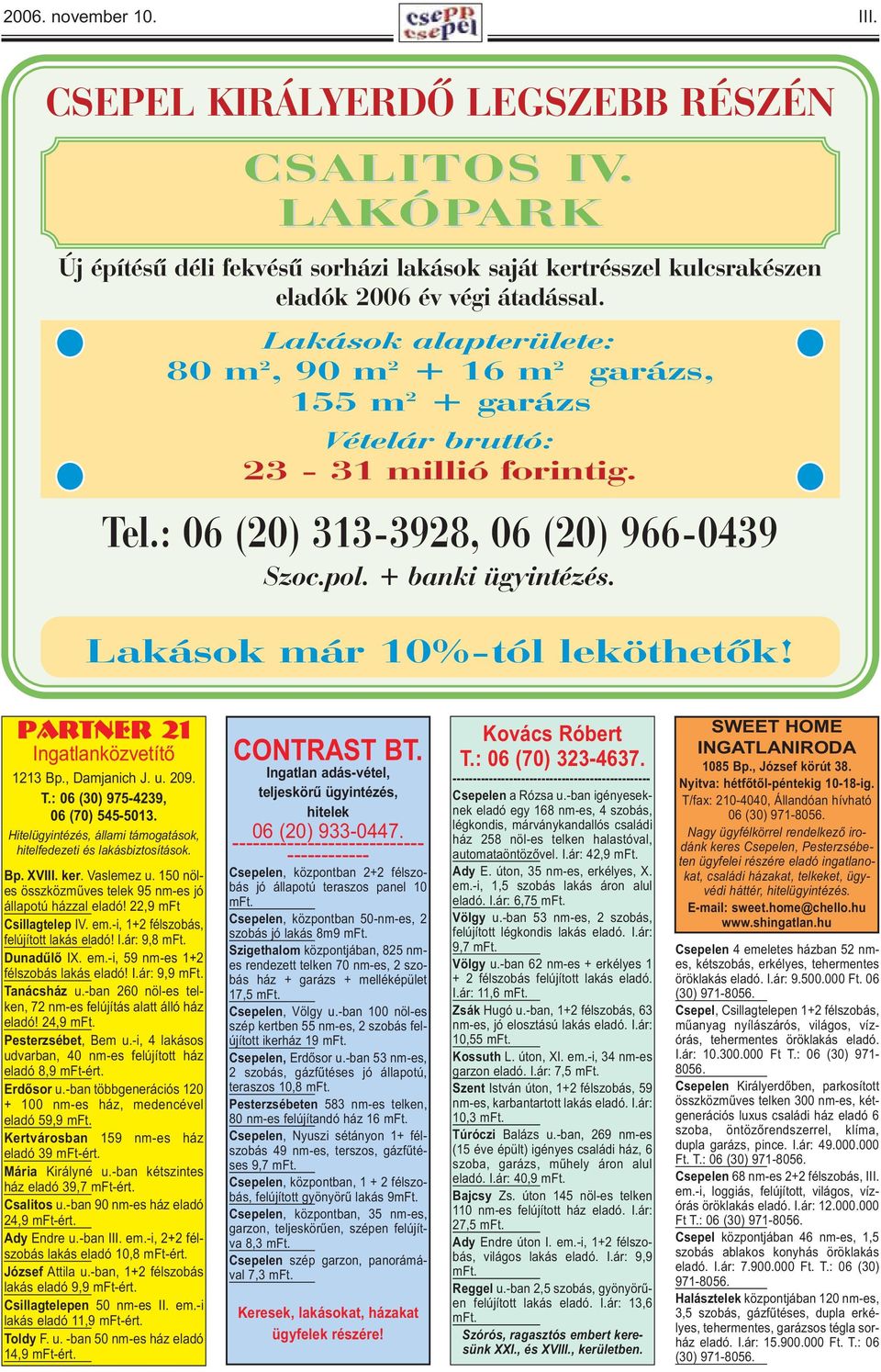 Lakások már 10%-tól leköthetõk! Partner 21 Ingatlanközvetítő 1213 Bp., Damjanich J. u. 209. T.: 06 (30) 975-4239, 06 (70) 545-5013.