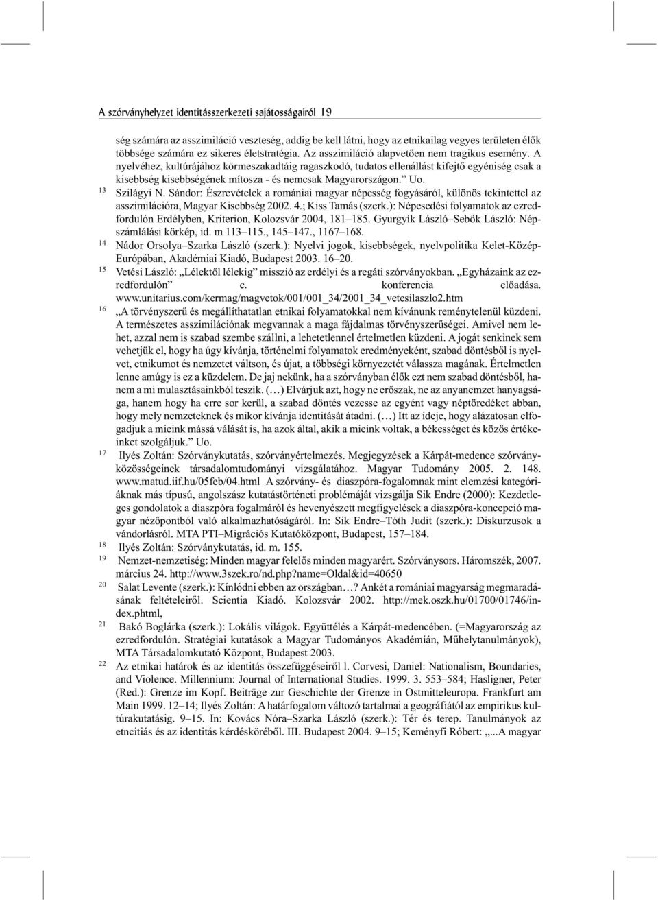 A nyelvéhez, kultúrájához körmeszakadtáig ragaszkodó, tudatos ellenállást kifejtõ egyéniség csak a kisebbség kisebbségének mítosza - és nemcsak Magyarországon. Uo. 13 Szilágyi N.