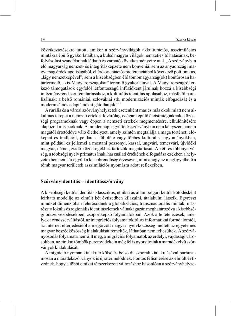 A szórványban élõ magyarság nemzet- és integritásképzete nem konveniál sem az anyaországi magyarság érdektagoltságából, eltérõ orientációs preferenciáiból következõ polifonikus, lágy nemzetképével,