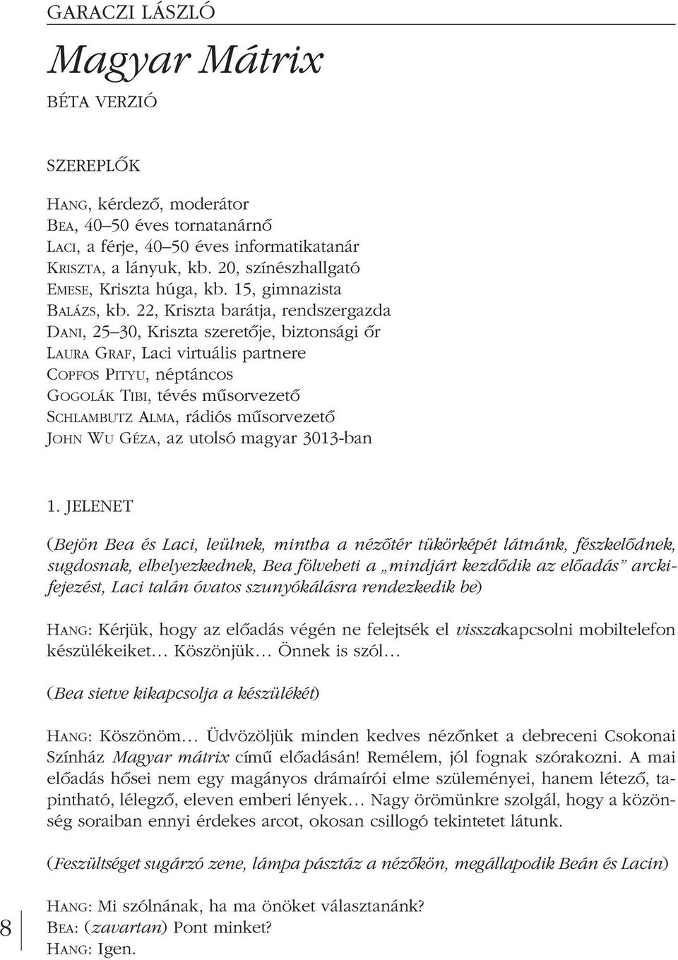 22, Kriszta barátja, rendszergazda DANI, 25 30, Kriszta szeretôje, biztonsági ôr LAURA GRAF, Laci virtuális partnere COPFOS PITYU, néptáncos GOGOLÁK TIBI, tévés mûsorvezetô SCHLAMBUTZ ALMA, rádiós