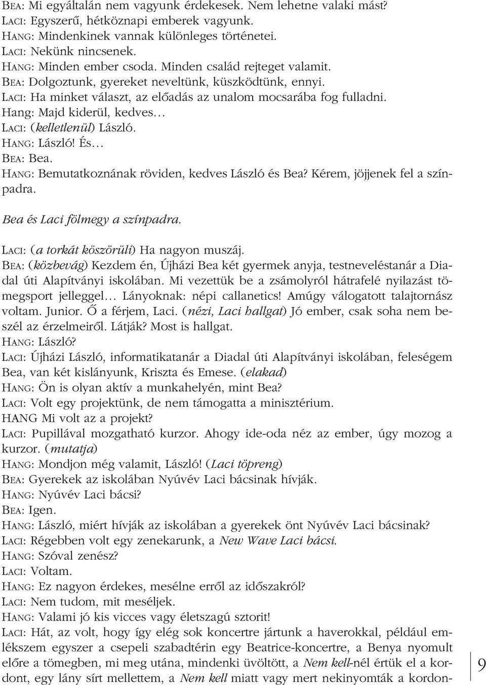 Hang: Majd kiderül, kedves LACI: (kelletlenül) László. HANG: László! És BEA: Bea. HANG: Bemutatkoznának röviden, kedves László és Bea? Kérem, jöjjenek fel a szín - padra.