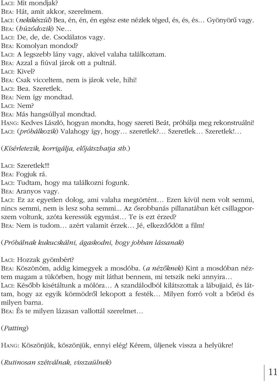 BEA: Nem így mondtad. LACI: Nem? BEA: Más hangsúllyal mondtad. HANG: Kedves László, hogyan mondta, hogy szereti Beát, próbálja meg rekonstruálni! LACI: (próbálkozik) Valahogy így, hogy szeretlek?