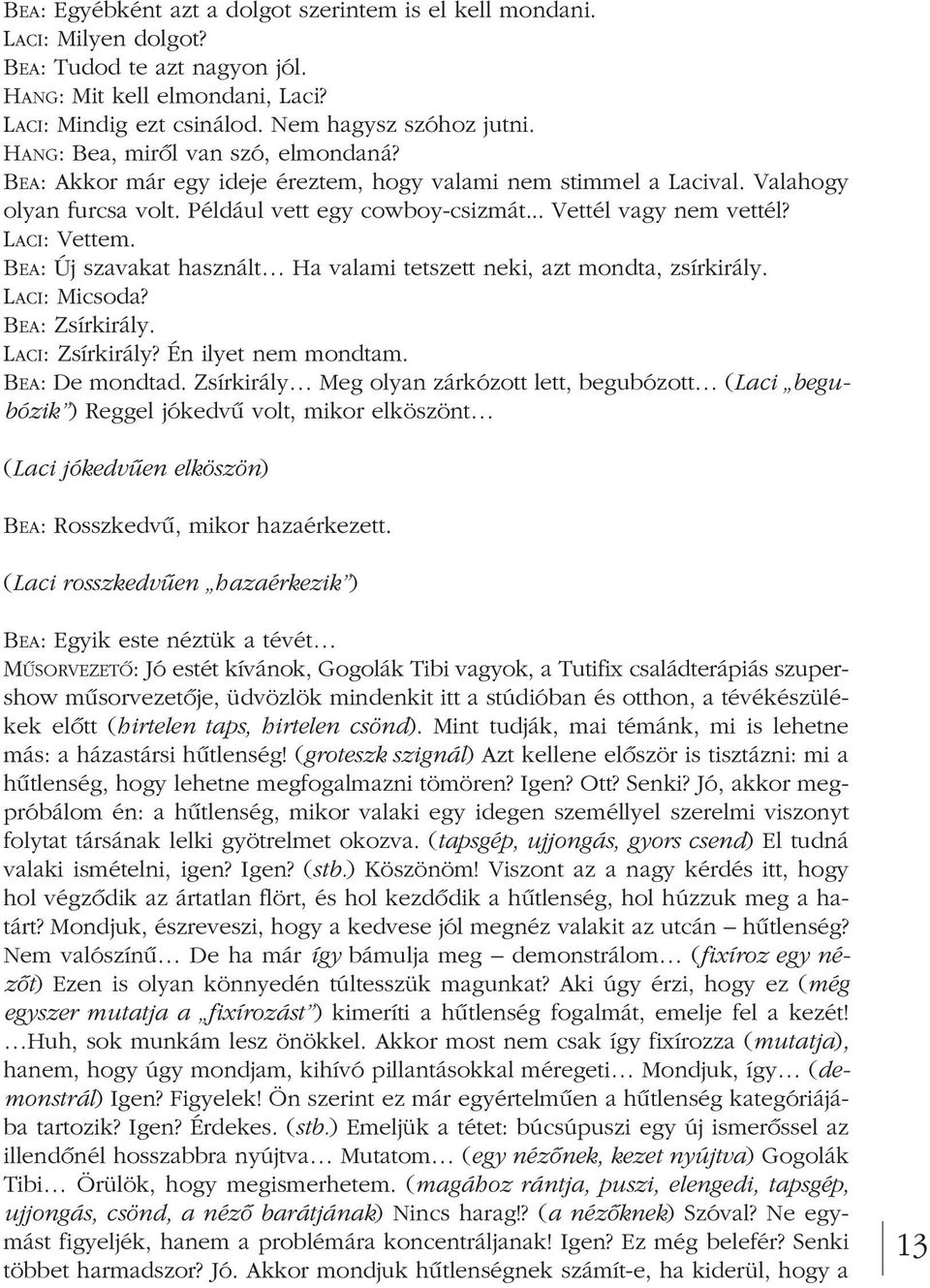 LACI: Vettem. BEA: Új szavakat használt Ha valami tetszett neki, azt mondta, zsírkirály. LACI: Micsoda? BEA: Zsírkirály. LACI: Zsírkirály? Én ilyet nem mondtam. BEA: De mondtad.