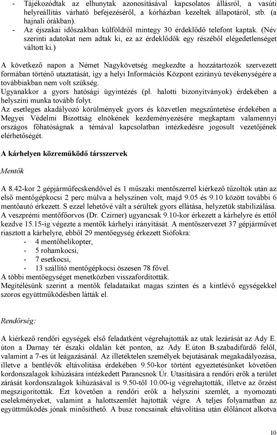 ) A következı napon a Német Nagykövetség megkezdte a hozzátartozók szervezett formában történı utaztatását, így a helyi Információs Központ ezirányú tevékenységére a továbbiakban nem volt szükség.