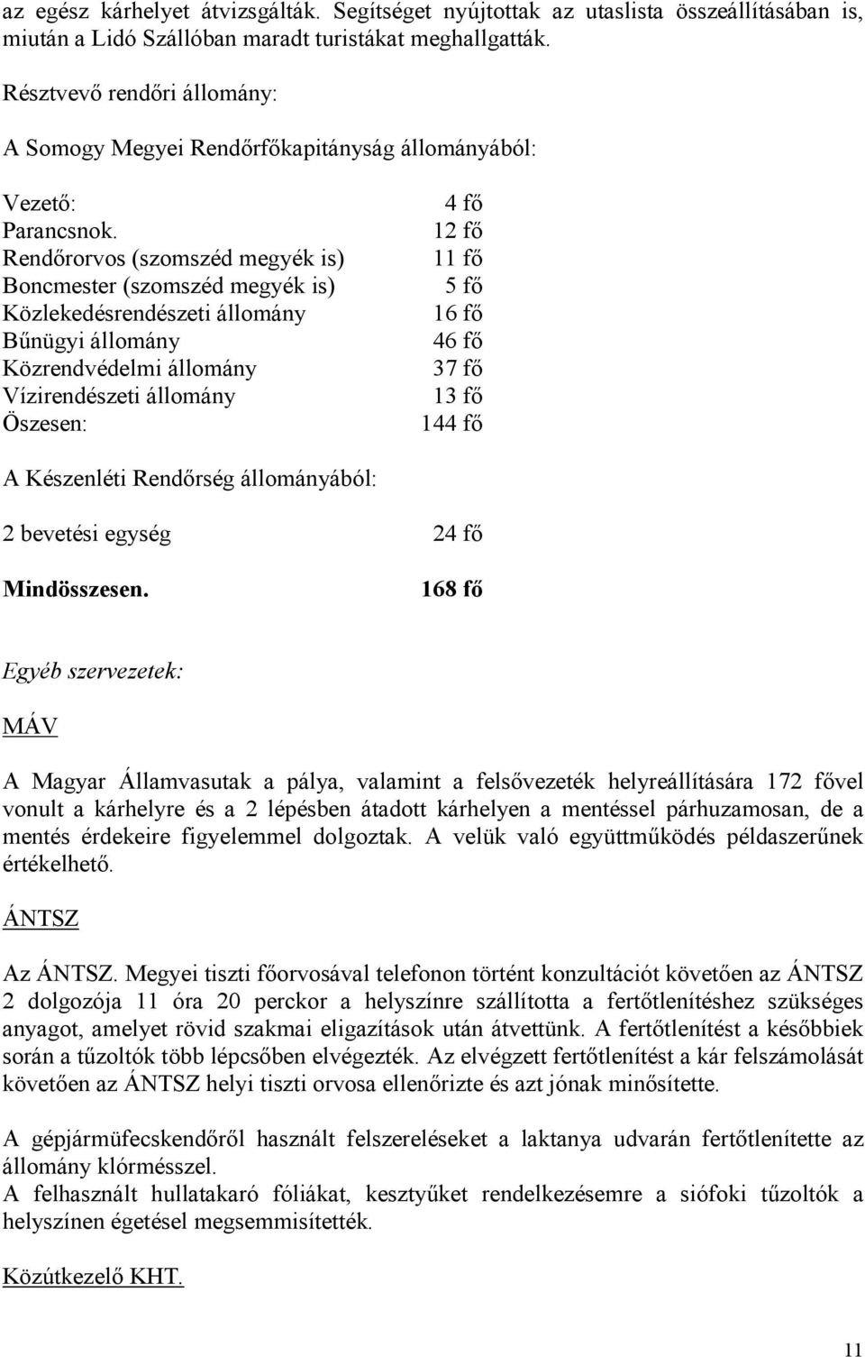 Rendırorvos (szomszéd megyék is) Boncmester (szomszéd megyék is) Közlekedésrendészeti állomány Bőnügyi állomány Közrendvédelmi állomány Vízirendészeti állomány Öszesen: 4 fı 12 fı 11 fı 5 fı 16 fı 46