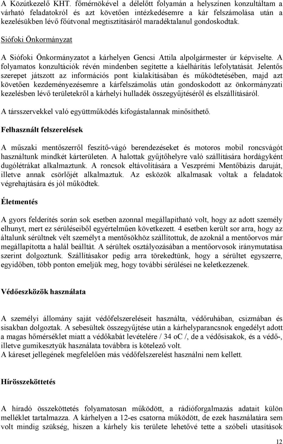 gondoskodtak. Siófoki Önkormányzat A Siófoki Önkormányzatot a kárhelyen Gencsi Attila alpolgármester úr képviselte. A folyamatos konzultációk révén mindenben segítette a káelhárítás lefolytatását.