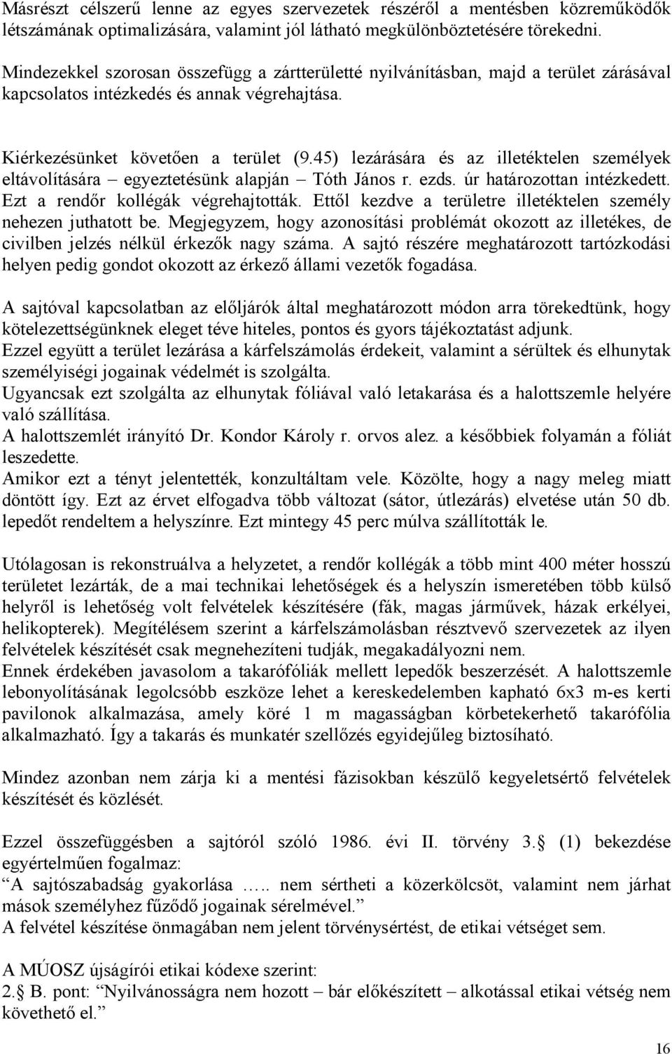 45) lezárására és az illetéktelen személyek eltávolítására egyeztetésünk alapján Tóth János r. ezds. úr határozottan intézkedett. Ezt a rendır kollégák végrehajtották.