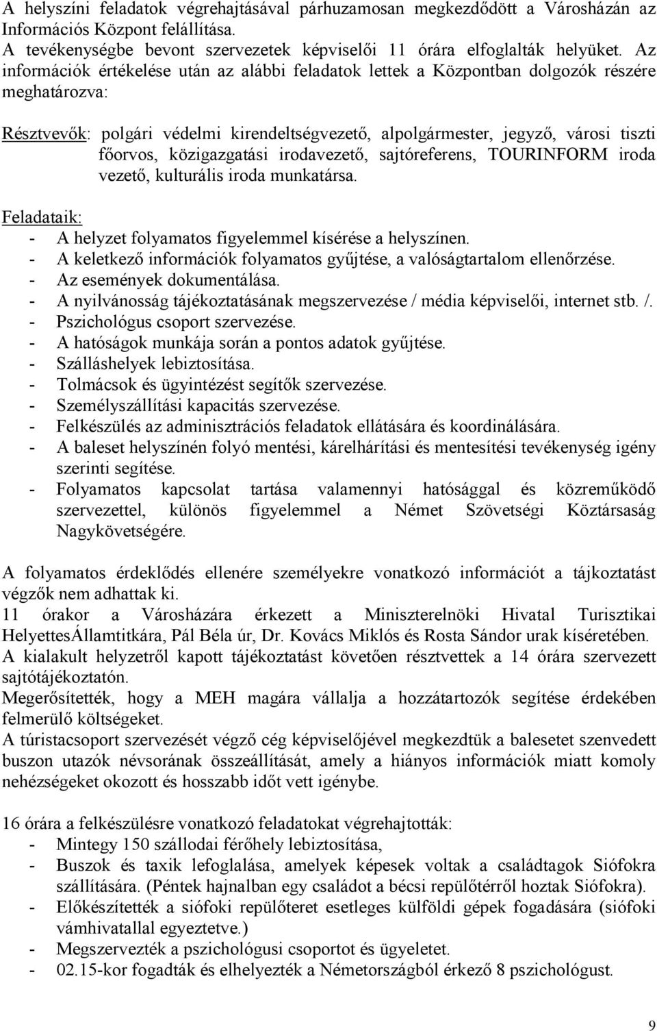 közigazgatási irodavezetı, sajtóreferens, TOURINFORM iroda vezetı, kulturális iroda munkatársa. Feladataik: - A helyzet folyamatos figyelemmel kísérése a helyszínen.