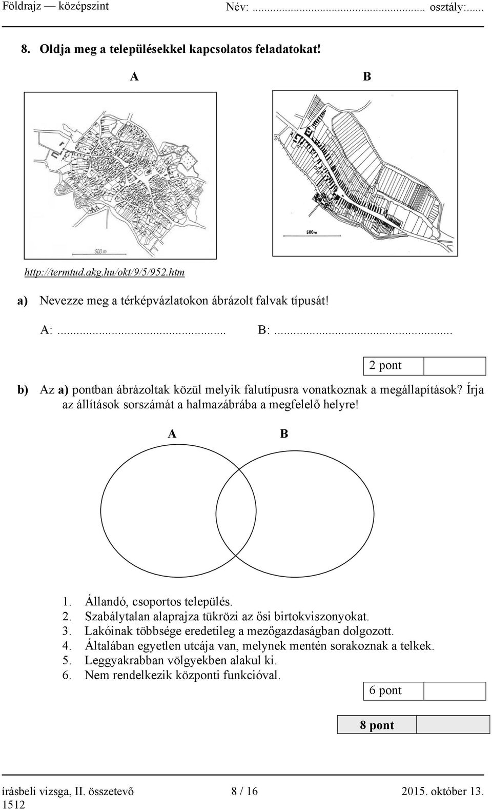 Állandó, csoportos település. 2. Szabálytalan alaprajza tükrözi az ősi birtokviszonyokat. 3. Lakóinak többsége eredetileg a mezőgazdaságban dolgozott. 4.