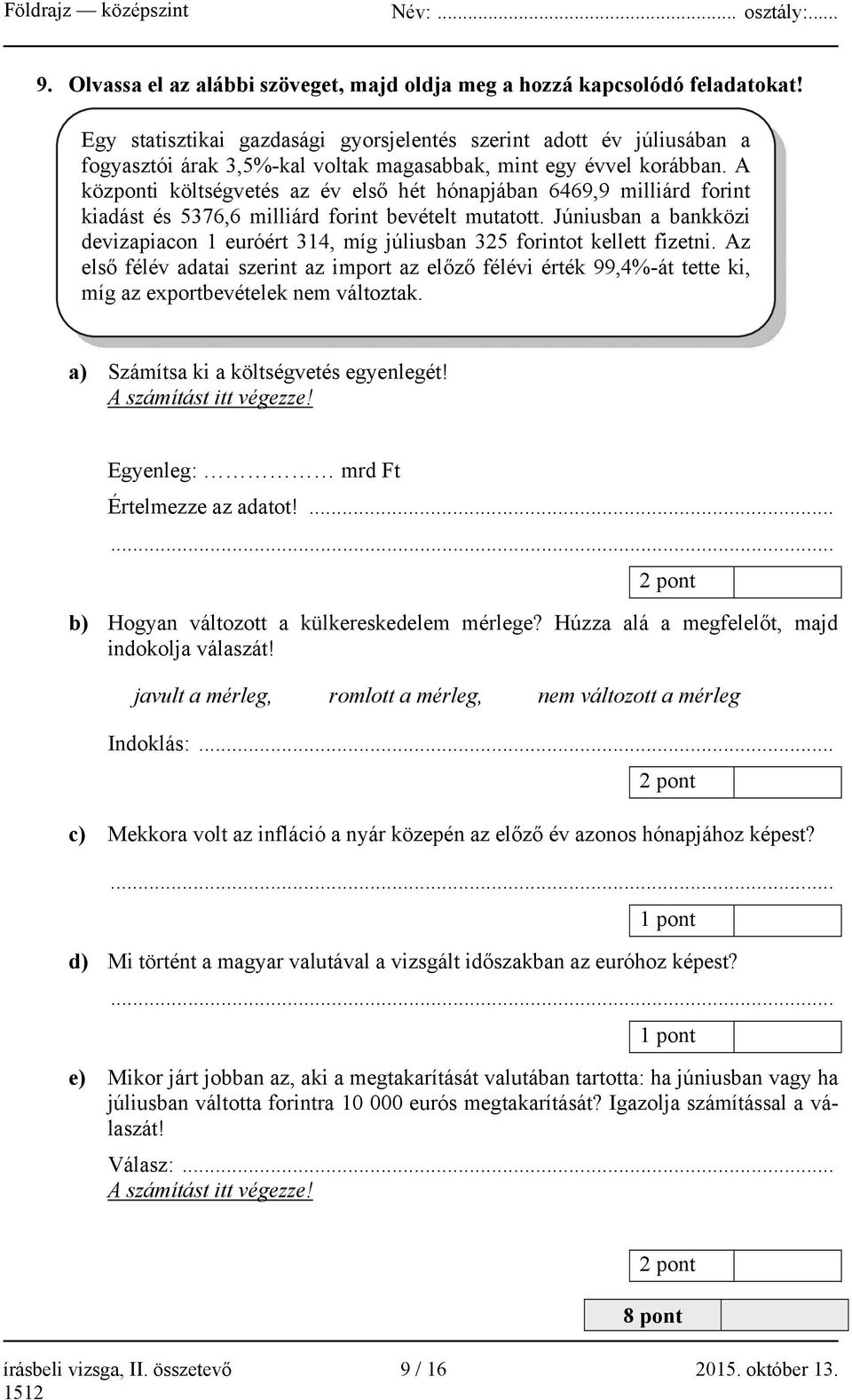 A központi költségvetés az év első hét hónapjában 6469,9 milliárd forint kiadást és 5376,6 milliárd forint bevételt mutatott.