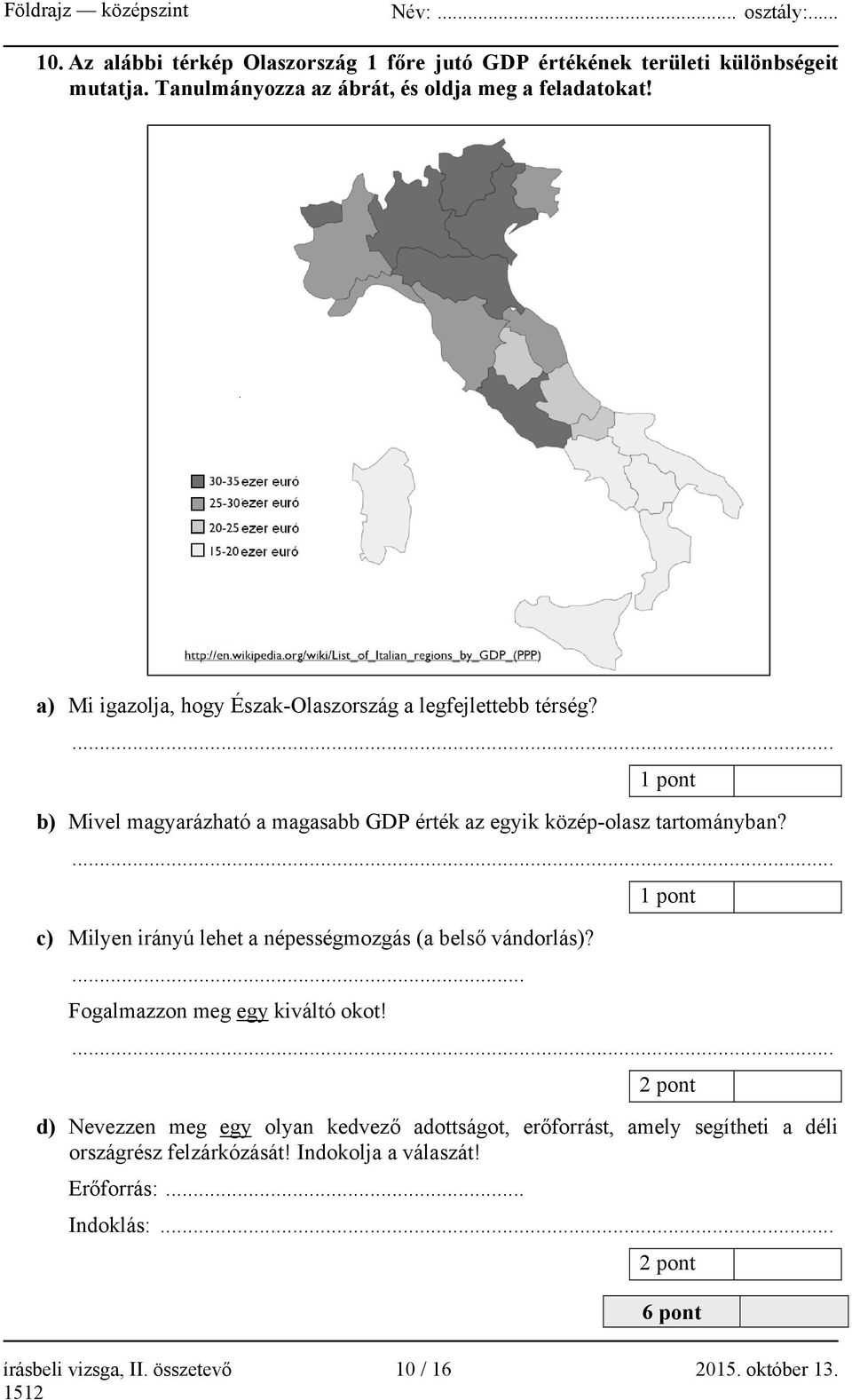 ... 1 pont c) Milyen irányú lehet a népességmozgás (a belső vándorlás)?... Fogalmazzon meg egy kiváltó okot!