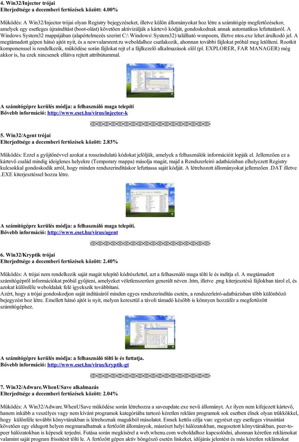 aktivizálják a kártevő kódját, gondoskodnak annak automatikus lefuttatásról. A Windows System32 mappájában (alapértelmezés szerint C:\ Windows\ System32) található wsnpoem, illetve ntos.