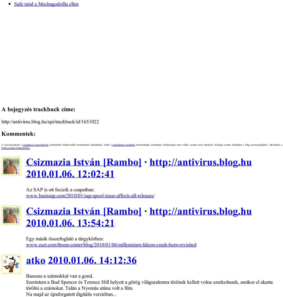 vállal, azokat nem ellenőrzi. Kifogás esetén forduljon a blog szerkesztőjéhez. Részletek a Felhasználási feltételekben. Csizmazia István [Rambo] http://antivirus.blog.hu 2010.01.06.