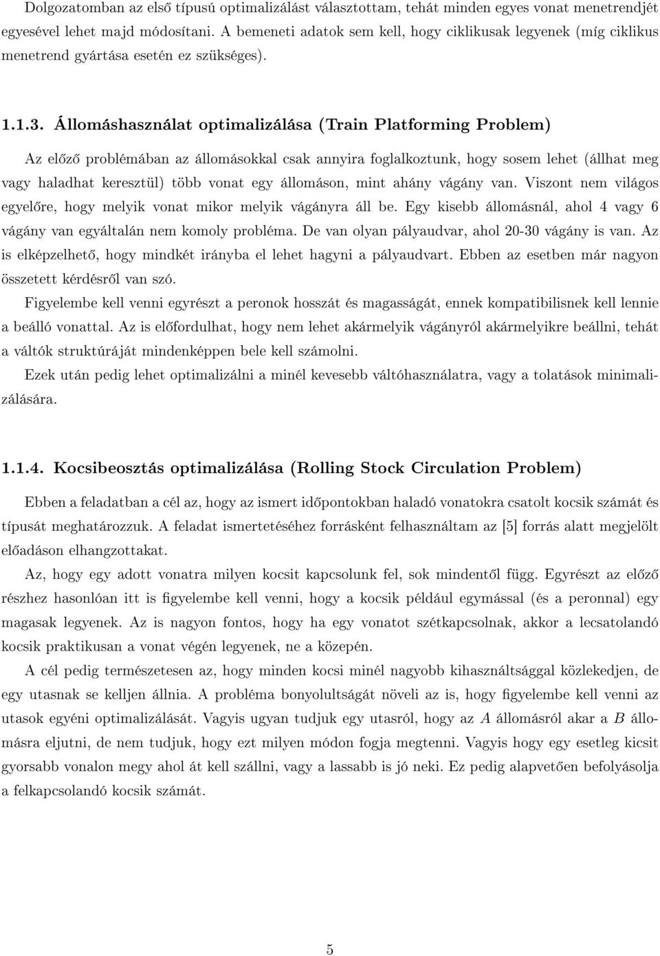 Állomáshasználat optimalizálása (Train Platforming Problem) Az el z problémában az állomásokkal csak annyira foglalkoztunk, hogy sosem lehet (állhat meg vagy haladhat keresztül) több vonat egy