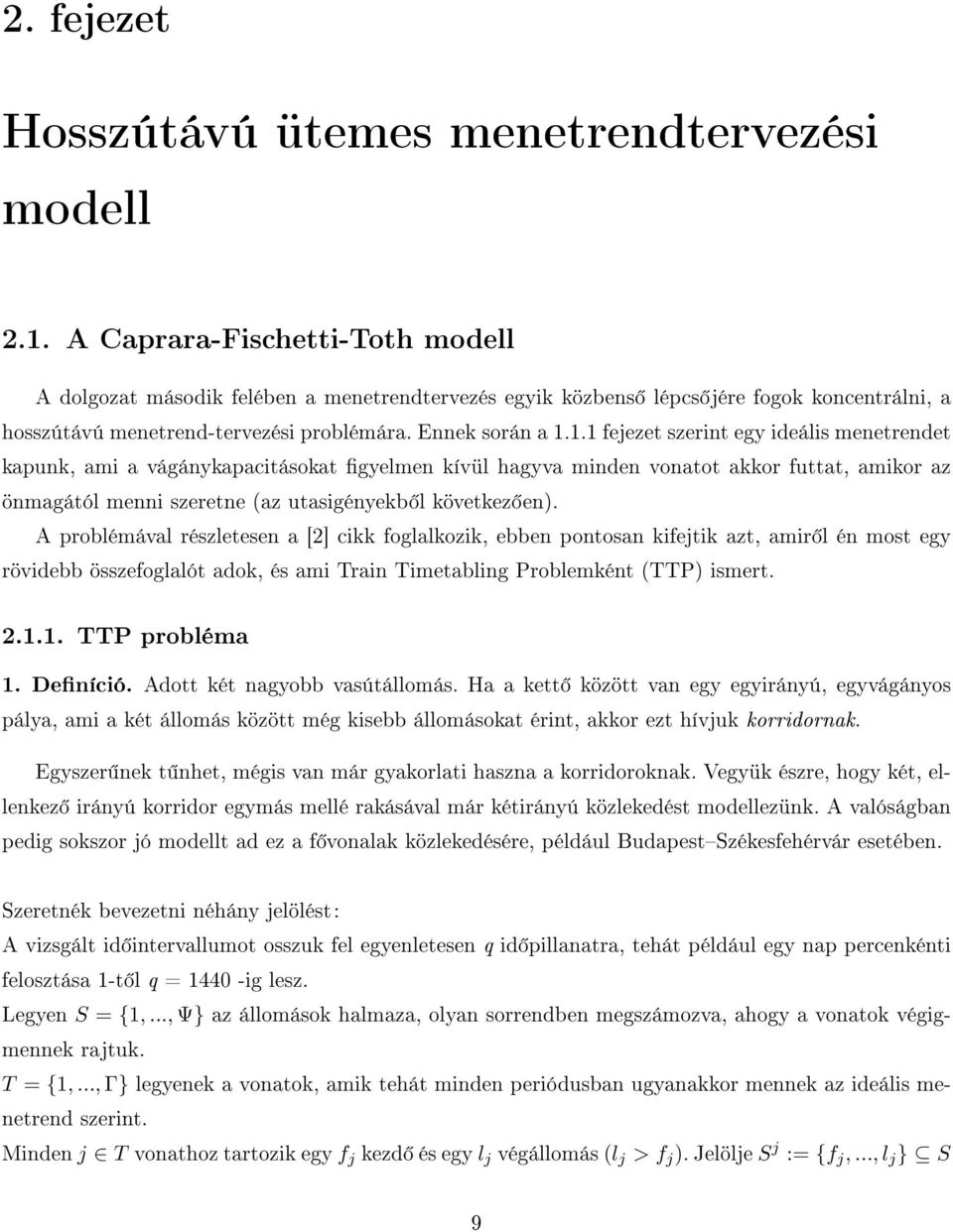 1.1 fejezet szerint egy ideális menetrendet kapunk, ami a vágánykapacitásokat gyelmen kívül hagyva minden vonatot akkor futtat, amikor az önmagától menni szeretne (az utasigényekb l következ en).