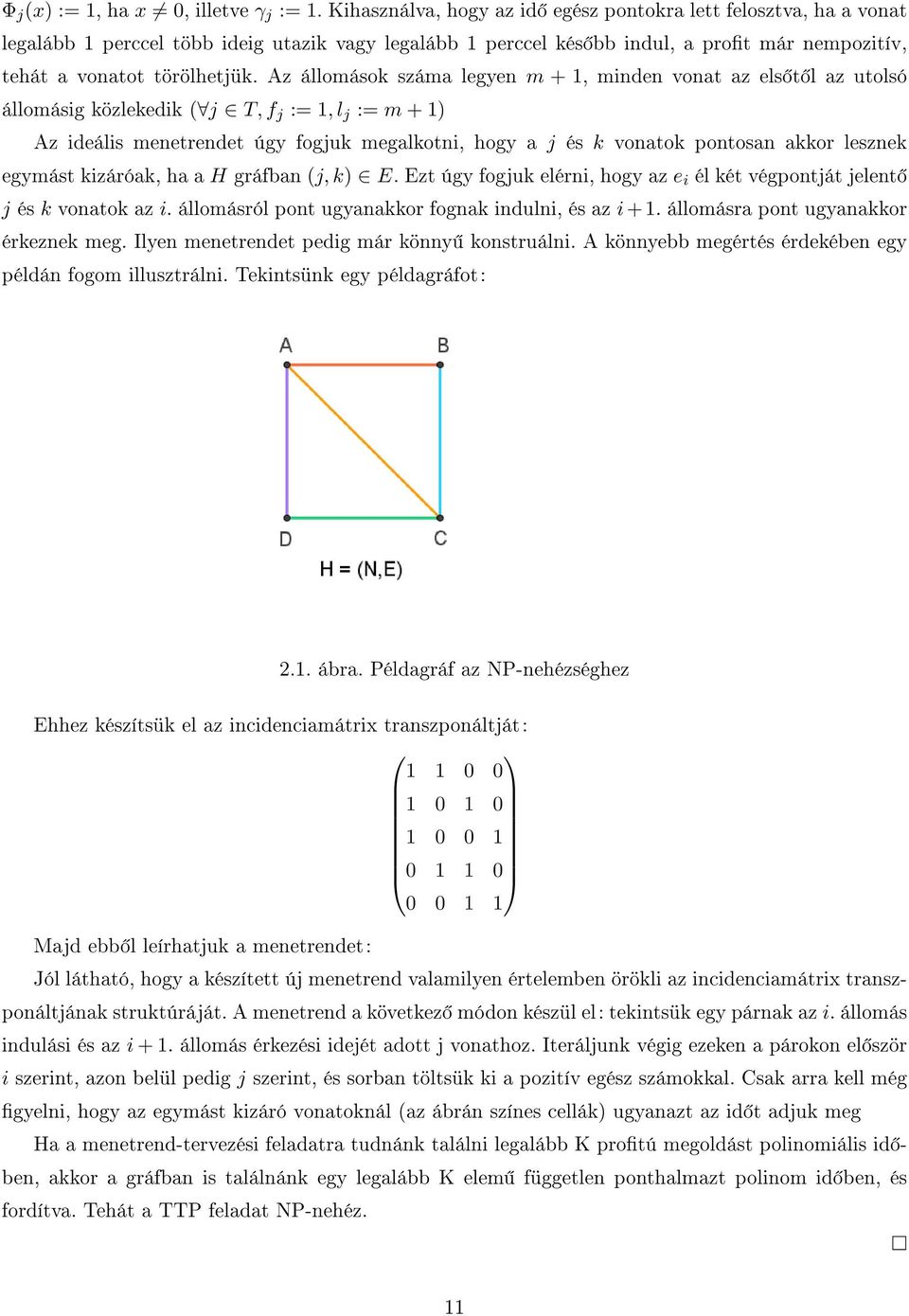 Az állomások száma legyen m + 1, minden vonat az els t l az utolsó állomásig közlekedik ( j T, f j := 1, l j := m + 1) Az ideális menetrendet úgy fogjuk megalkotni, hogy a j és k vonatok pontosan