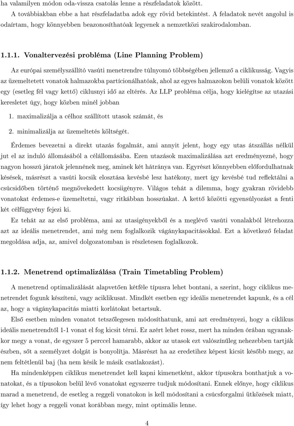 1.1. Vonaltervezési probléma (Line Planning Problem) Az európai személyszállító vasúti menetrendre túlnyomó többségében jellemz a ciklikusság.