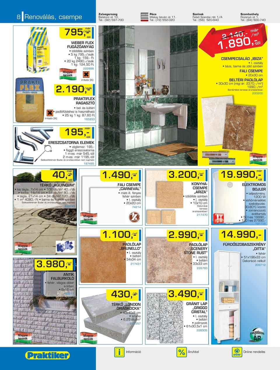 890,- CSEMPECSALÁD IBIZA bézs, barna és zöld színben FALI CSEMPE 0x30 cm BELTÉRI PADLÓLAP 30x30 cm (régi ár: 370,- ) 1990,- Bordûröket keresse áruházainkban 0000 PRAKTIFLEX RAGASZTÓ bel- és kültéri