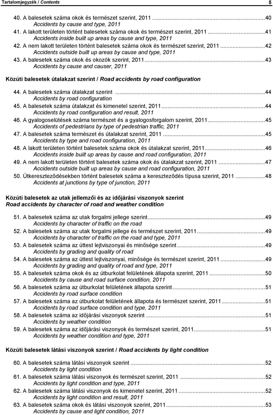 A nem lakott területen történt balesetek száma okok és természet szerint, 2011...42 Accidents outside built up areas by cause and type, 2011 43. A balesetek száma okok és okozók szerint, 2011.