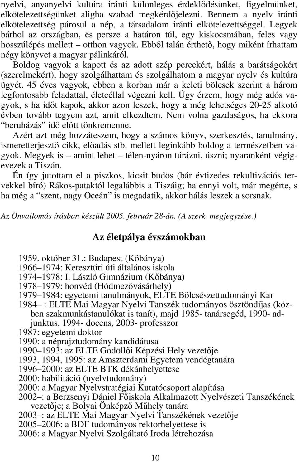 Legyek bárhol az országban, és persze a határon túl, egy kiskocsmában, feles vagy hosszúlépés mellett otthon vagyok. Ebből talán érthető, hogy miként írhattam négy könyvet a magyar pálinkáról.