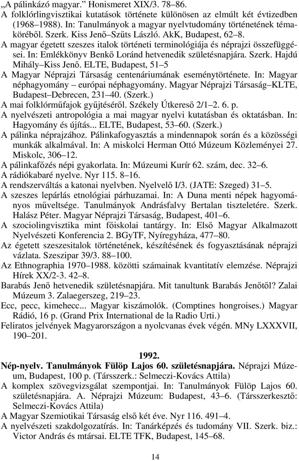 Hajdú Mihály Kiss Jenő. ELTE, Budapest, 51 5 A Magyar Néprajzi Társaság centenáriumának eseménytörténete. In: Magyar néphagyomány európai néphagyomány.