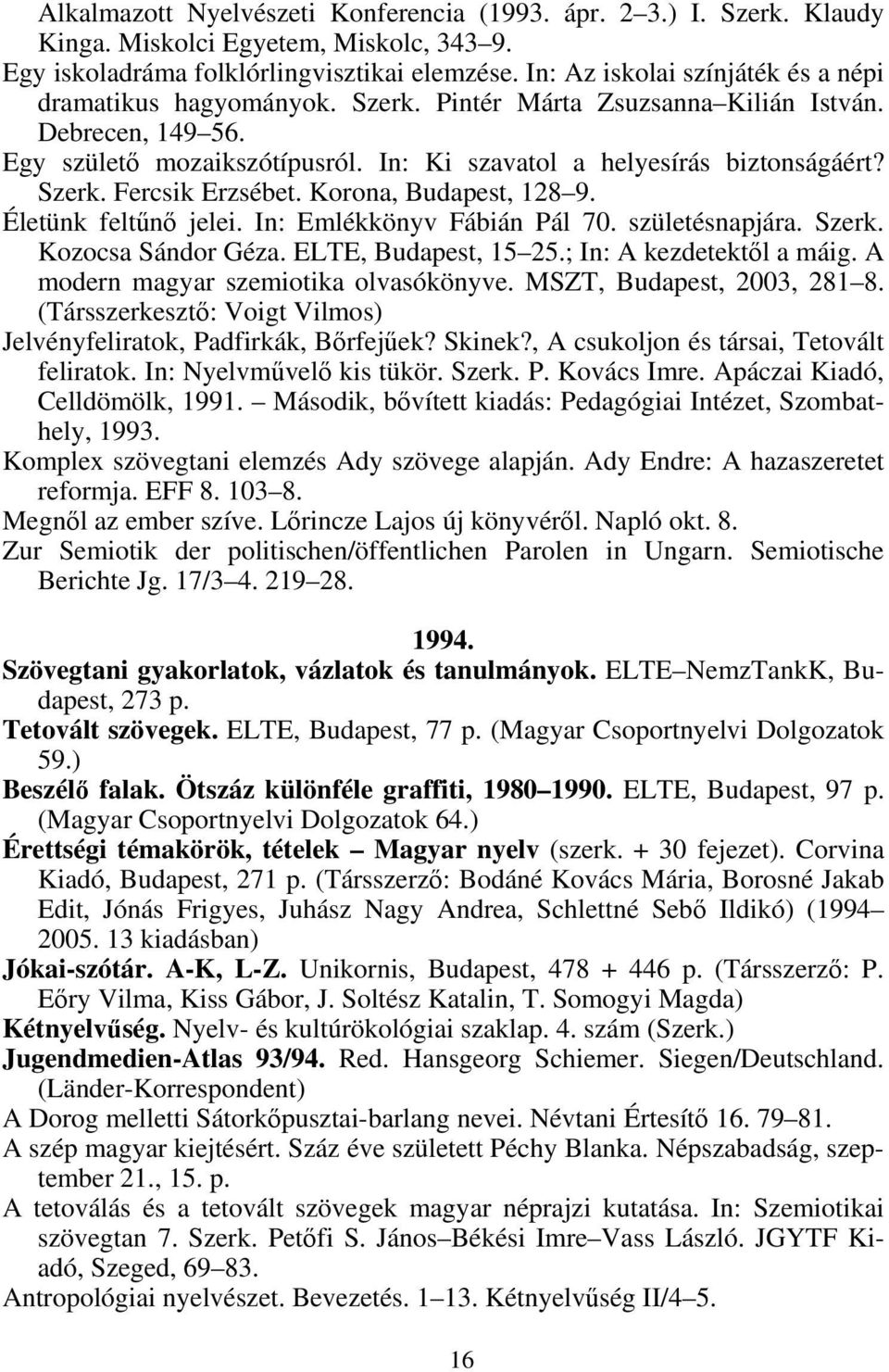 Szerk. Fercsik Erzsébet. Korona, Budapest, 128 9. Életünk feltűnő jelei. In: Emlékkönyv Fábián Pál 70. születésnapjára. Szerk. Kozocsa Sándor Géza. ELTE, Budapest, 15 25.; In: A kezdetektől a máig.