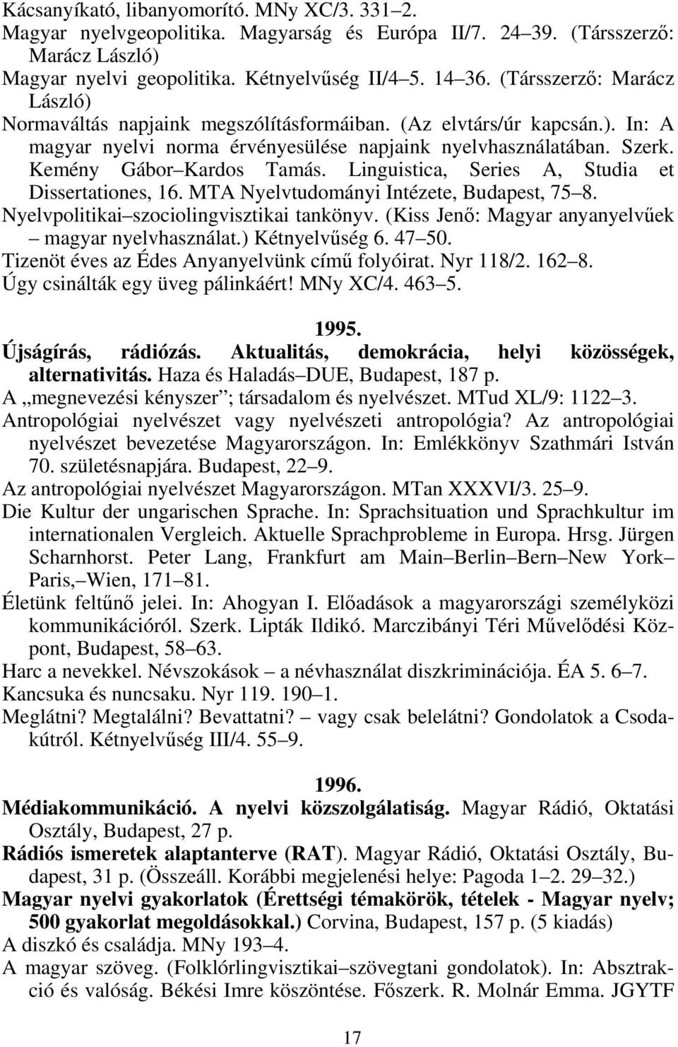 Linguistica, Series A, Studia et Dissertationes, 16. MTA Nyelvtudományi Intézete, Budapest, 75 8. Nyelvpolitikai szociolingvisztikai tankönyv. (Kiss Jenő: Magyar anyanyelvűek magyar nyelvhasználat.